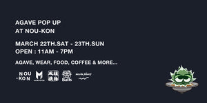 AGAVE POP UP AT NOU-KON MARCH 22.SAT - 23.SUN