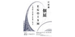 江原 蓮  個展 「EGOISM」 -主我的な思想を此処に残す-